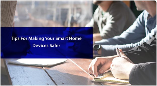 Tips For Making Your Smart Home Devices Safer