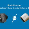 Blink Vs Arlo: Which Smart Home Security System is Best?