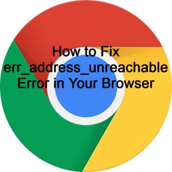 How to Fix err_address_unreachable Error in Your Browser